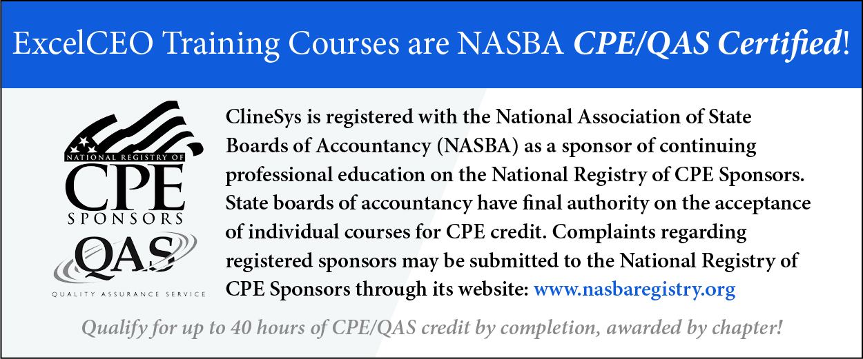 ClineSys is registered with the National Association of State Boards of Accountancy (NASBA) as a sponsor of continuing professional education on the National Registry of CPE Sponsors. State boards of accountancy have final authority on the acceptance of individual courses for CPE credit. Complaints regarding registered sponsors may be submitted to the National Registry of CPE Sponsors through its website: www.nasbaregistry.org
